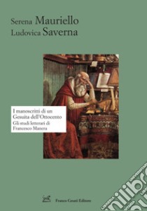 I manoscritti di un gesuita dell'Ottocento. Gli studi letterari di Francesco Manera libro di Mauriello Serena; Saverna Ludovica