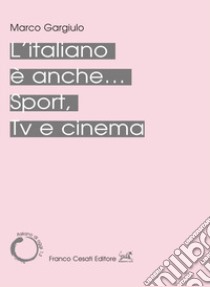 L'italiano è anche... Sport, Tv e cinema libro di Gargiulo Marco