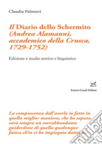 Il «Diario dello Schermito» (Andrea Alamanni, accademico della Crusca, 1729-1752). Edizione e studio storico e linguistico libro di Palmieri Claudia