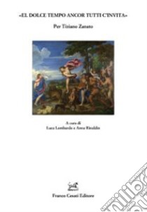 «El dolce tempo ancor tutti c'invita». Per Tiziano Zanato libro di Lombardo L. (cur.); Rinaldin A. (cur.)