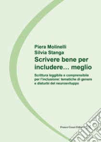 Scrivere bene per includere... meglio. Scrittura leggibile e comprensibile per l'inclusione: tematiche di genere e disturbi del neurosviluppo libro di Molinelli Piera; Stanga; Stanga Silvia