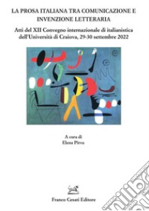 La prosa italiana tra comunicazione e invenzione. Atti del XII Convegno internazionale di italianistica dell'Università di Craiova, 29-30 settembre 2022 libro di Pîrvu E. (cur.)