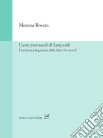 L'usus punctandi di Leopardi. Una lettura linguistica delle Operette morali libro di Rosato Morena