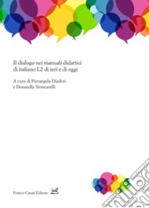 Il dialogo nei manuali didattici di italiano L2 di ieri e di oggi libro di Diadori P. (cur.); Troncarelli D. (cur.)