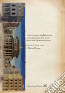 Letteratura e architettura. L'antropizzazione dello spazio civico in un'Italia in mutamento libro di Kuon P. (cur.); Pagano M. (cur.)