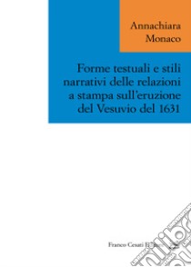 Forme testuali e stili narrativi delle relazioni a stampa sull'eruzione del Vesuvio del 1631 libro di Monaco Annachiara