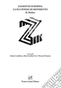 Zanzotto europeo, la sua poesia di movimento. Vol. 2: Berlino libro di Cortellessa A. (cur.); Foi M. C. (cur.); Prammer T. (cur.)