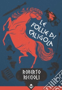 Le follie di Caligola libro di Roberto Riccioli