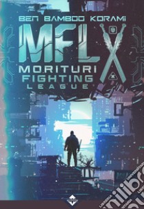 Mfl. Morituri fighting league libro di Ben Bamboo Korami