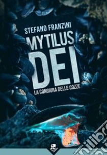 Mytilus dei. La congiura delle cozze libro di Franzini Stefano