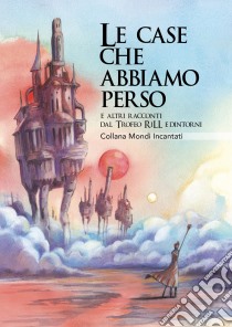 Le case che abbiamo perso e altri racconti dal Trofeo RiLL e dintorni libro di Associazione RiLL Riflessi di Luce Lunare (cur.)