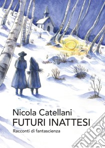 Futuri inattesi. Racconti di fantascienza libro di Catellani Nicola; Associazione RiLL Riflessi di Luce Lunare (cur.)