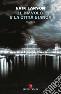 Il diavolo e la città bianca libro di Larson Erik