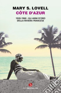 Côte d'Azur. 1920-1960: gli anni d'oro della Riviera francese libro di Lovell Mary S.