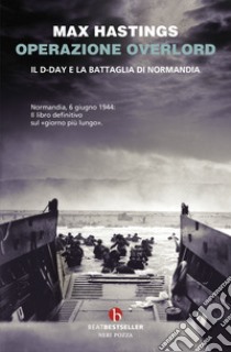 Operazione Overlord. Il D-Day e la battaglia di Normandia libro di Hastings Max