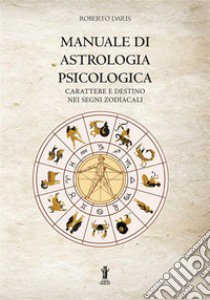 Manuale di astrologia psicologica. Carattere e destino nei segni zodiacali libro di Daris Roberto