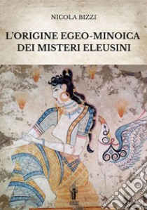 L'origine egeo-minoica dei Misteri Eleusini libro di Bizzi Nicola