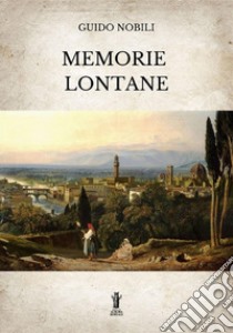 Memorie lontane. Ediz. integrale libro di Nobili Guido