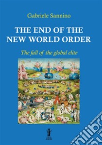 The end of the New World Order. The fall of the global elite libro di Sannino Gabriele