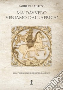 Ma davvero veniamo dall'Africa? libro di Calabrese Fabio