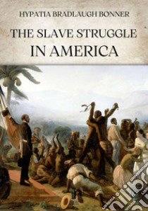 The slave struggle in America libro di Bonner Hypatia Bradlaugh