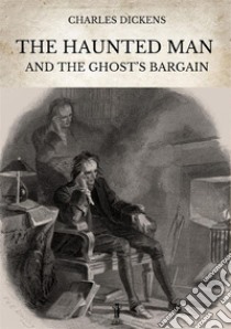 The haunted man and the ghost's Bargain. Ediz. critica libro di Dickens Charles