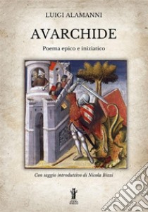 Avarchide. Poema epico e iniziatico libro di Alamanni Luigi; Bizzi N. (cur.)