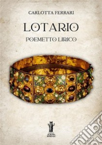 Lotario. Poemetto lirico libro di Ferrari Carlotta