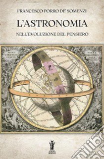 L'astronomia nell'evoluzione del pensiero libro di Porro de' Somenzi Francesco