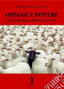 Gregge e potere. Il libretto rosso delle pecore nere libro di Della Luna Marco