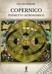 Copernico. Poemetto astronomico libro di Ferrari Giulio