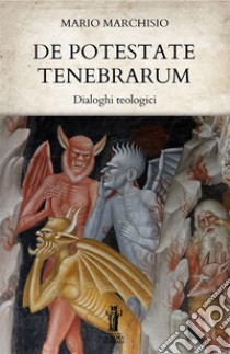 De Potestate Tenebrarum. Dialoghi teologici libro di Marchisio Mario