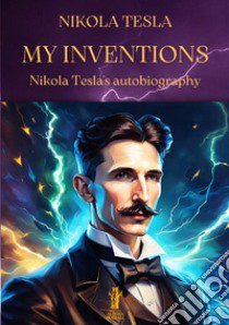 My inventions. Nikola Tesla's autobiography libro di Tesla Nikola