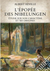 L'épopée des Nibelungen. Étude sur son caractère et ses origines libro di Réville Albert