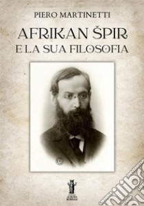 Afrikan Spir e la sua filosofia libro di Martinetti Piero