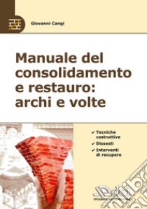 Manuale del consolidamento e restauro: archi e volte. Tecniche costruttive, dissesti e interventi libro di Cangi Giovanni