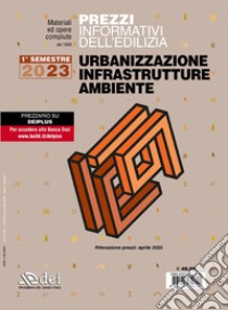 Prezzi informativi dell'edilizia. Urbanizzazione infrastrutture ambiente. Primo semestre 2023. Materiali e opere compiute. Rilevazione Prezzi Aprile 2023 libro