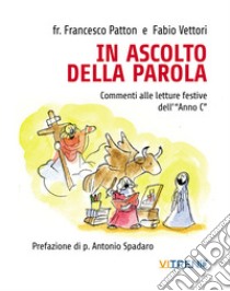 In ascolto della parola. Commenti alle letture festive dell'«Anno C» libro di Patton Francesco; Vettori Fabio