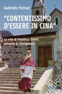 «Contentissimo di essere in Cina». La vita di Faustino Tissot vescovo di Zhengzhou. Vol. 2 libro di Ferrari Gabriele