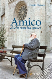 Amico di chi non ha amici libro di Clauser Dante