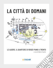 La città di domani. Le albere, il quartiere di Renzo Piano a Trento libro di Faustini A. (cur.)