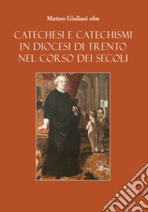 Catechesi e Catechismi in Diocesi di Trento nel corso dei secoli libro di Giuliani Matteo