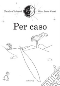 Per caso. Ediz. illustrata libro di D'Arbeloff Natalie; Vanni R. (cur.)