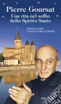 Pierre Goursat. Una vita nel soffio dello Spirito Santo libro di Kohn Francis; Glaisner Anne-Laure