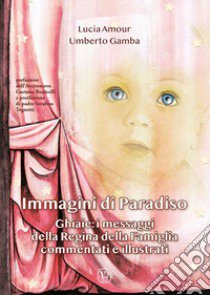 Immagini di paradiso. Ghiaie: i messaggi della Regina della Famiglia commentati e illustrati libro di Amour Lucia; Gamba Umberto