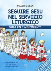 Seguire Gesù nel servizio liturgico. Guida per i ministranti libro di Chiesa Marco