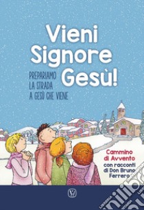 Vieni Signore Gesù! Prepariamo la strada a Gesù che viene. Cammino di Avvento con racconti di don Bruno Ferrero libro di Ferrero Bruno; Vitali Capello Franca