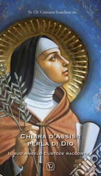 Chiara d'Assisi: perla di Dio. Il suo angelo custode racconta... libro di Scandura Cristiana