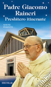 Padre Giacomo Raineri. Presbitero itinerante libro di Pompetti Simone