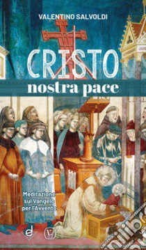 Cristo nostra pace. Meditazione sul Vangelo per l'Avvento libro di Salvoldi Valentino